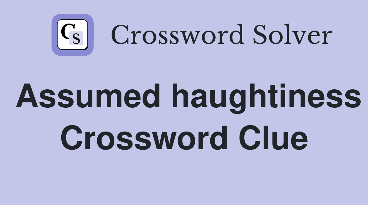 Assumed haughtiness Crossword Clue