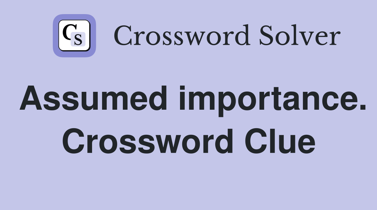 Assumed importance. Crossword Clue