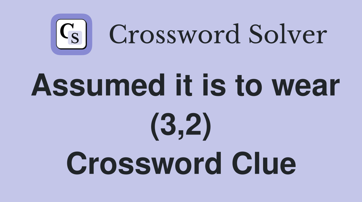 Assumed it is to wear (3,2) Crossword Clue