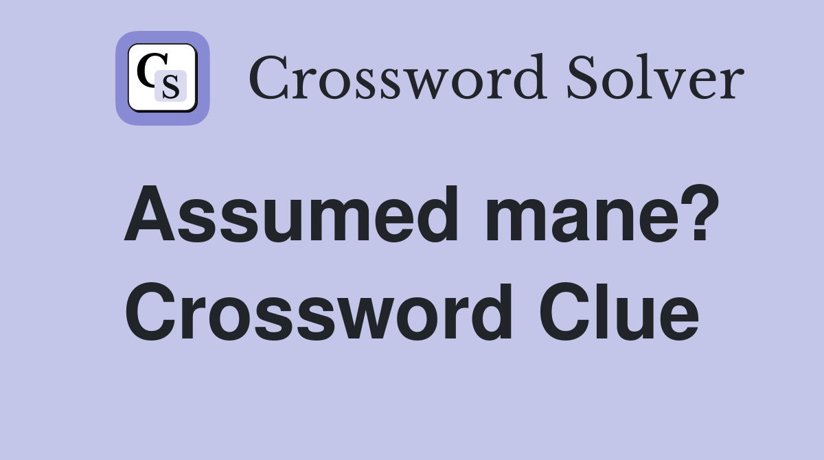 Assumed mane? Crossword Clue