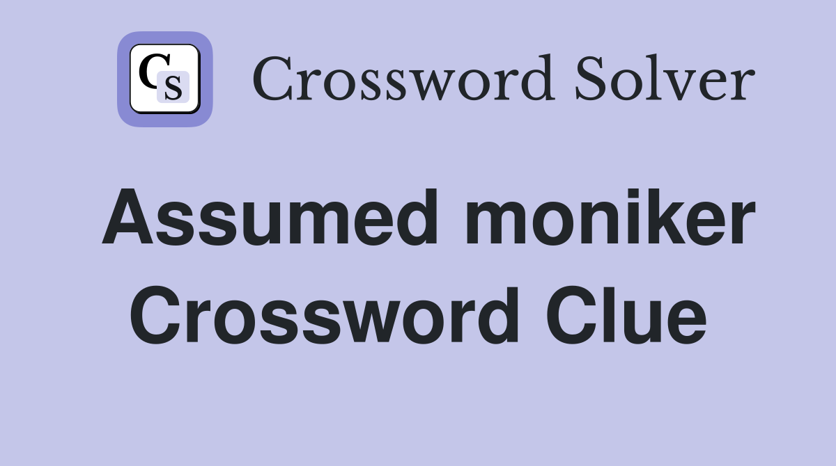 Assumed moniker Crossword Clue