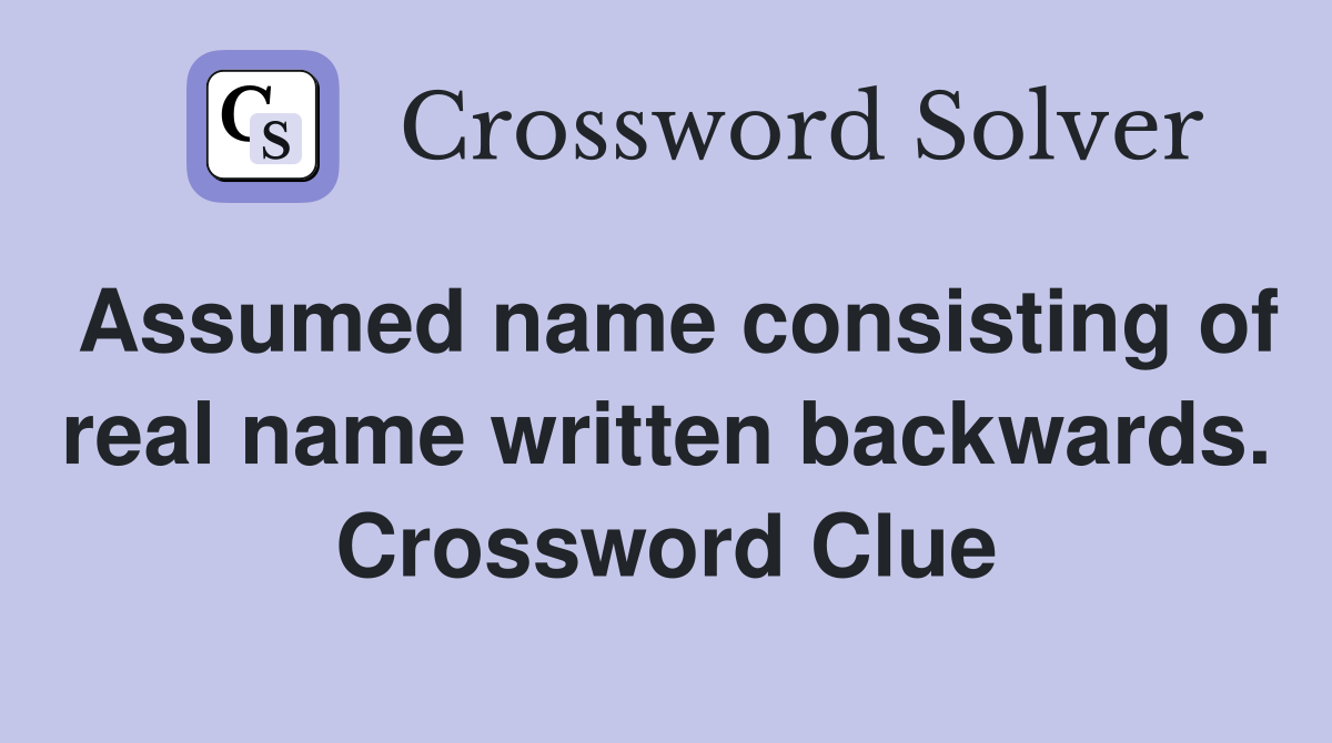 Assumed name consisting of real name written backwards. Crossword Clue