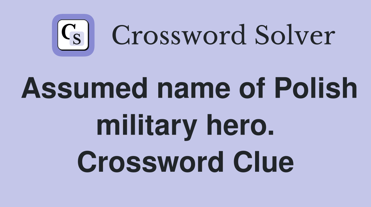 Assumed name of Polish military hero. Crossword Clue