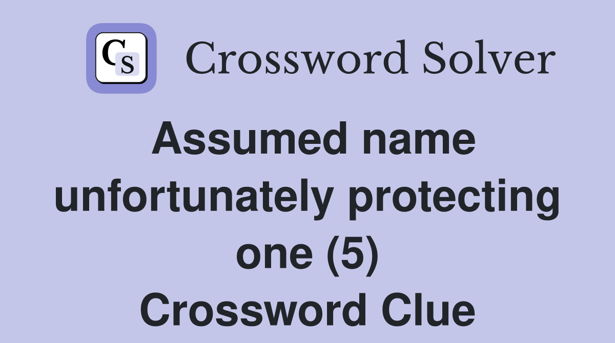 Assumed name unfortunately protecting one (5) Crossword Clue