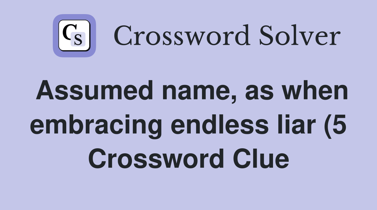 Assumed name as when embracing endless liar (5) Crossword Clue Assumed name as when embracing endless liar (5) Crossword Clue