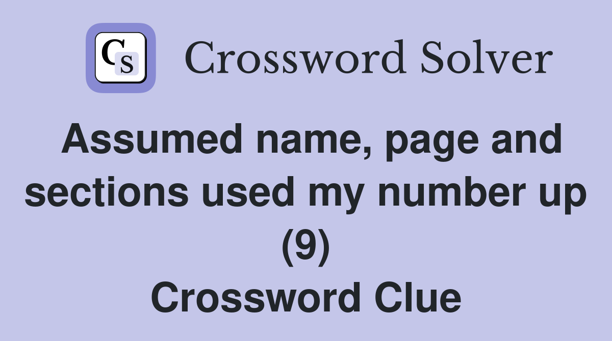 Assumed name, page and sections used my number up (9) Crossword Clue