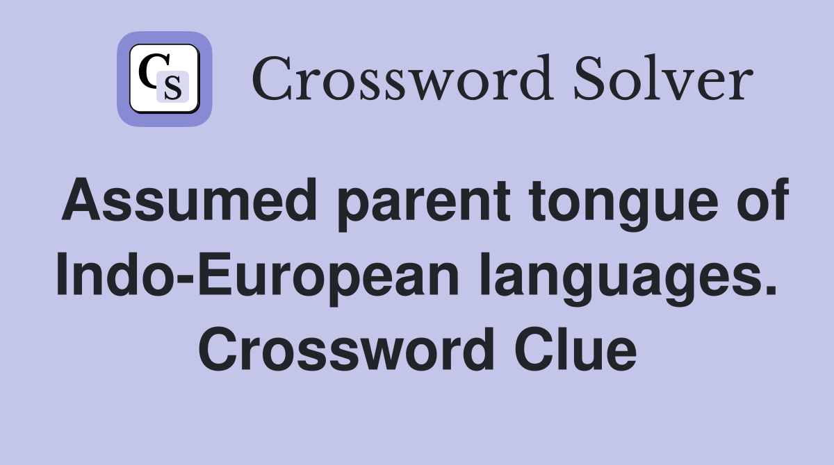 Assumed parent tongue of Indo-European languages. Crossword Clue