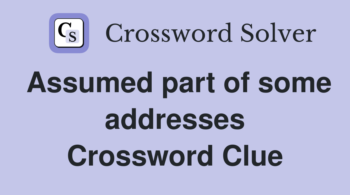 Assumed part of some addresses Crossword Clue