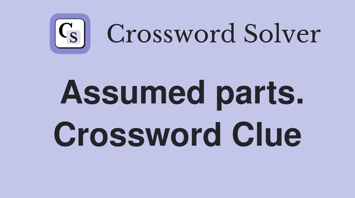 Assumed parts. Crossword Clue