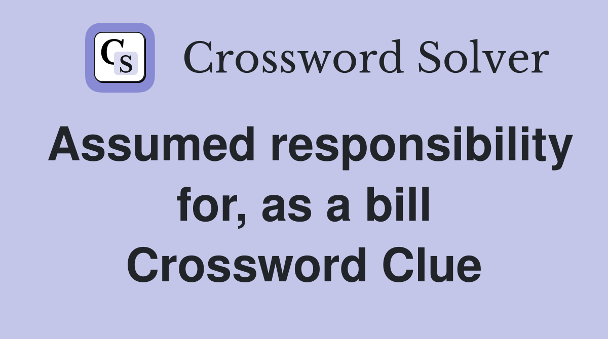 Assumed responsibility for, as a bill Crossword Clue