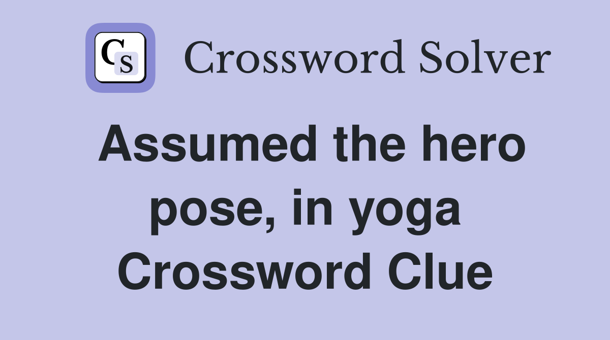 Assumed the hero pose, in yoga Crossword Clue