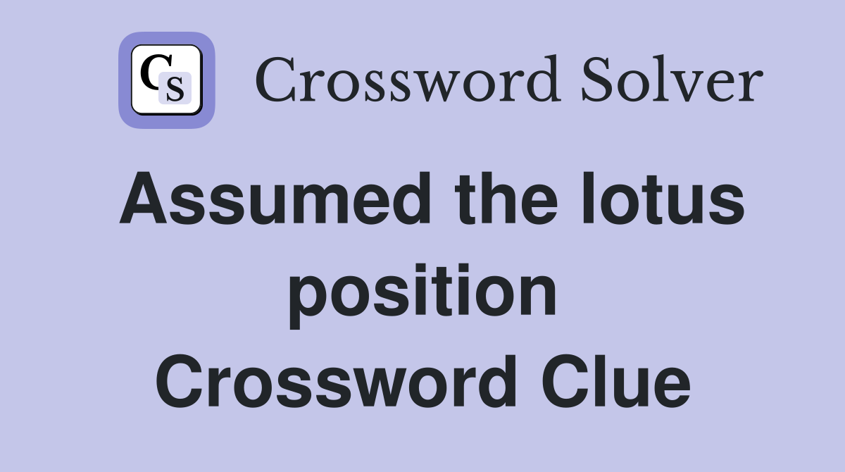Assumed the lotus position Crossword Clue