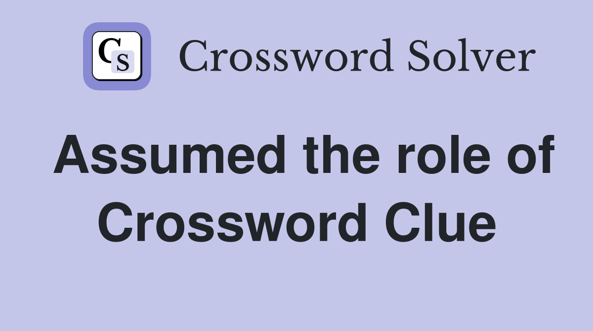 Assumed the role of Crossword Clue