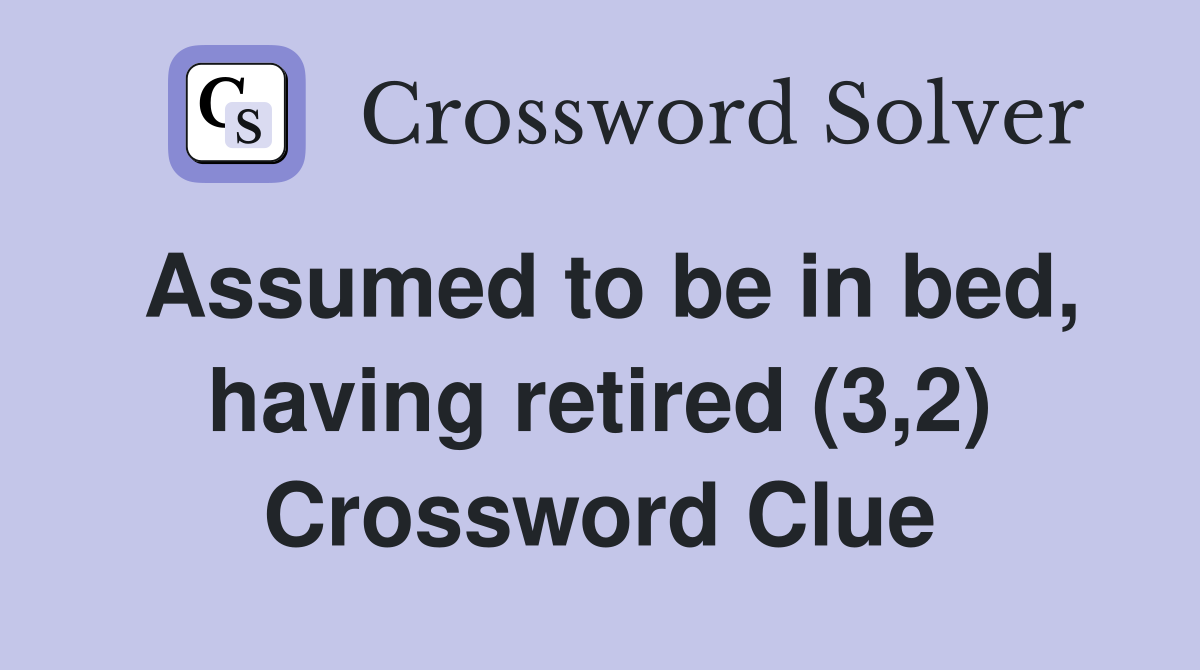 Assumed to be in bed, having retired (3,2) Crossword Clue