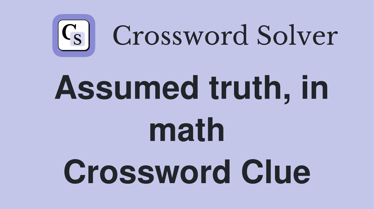 Assumed truth, in math Crossword Clue