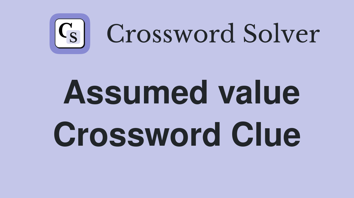 Assumed value Crossword Clue
