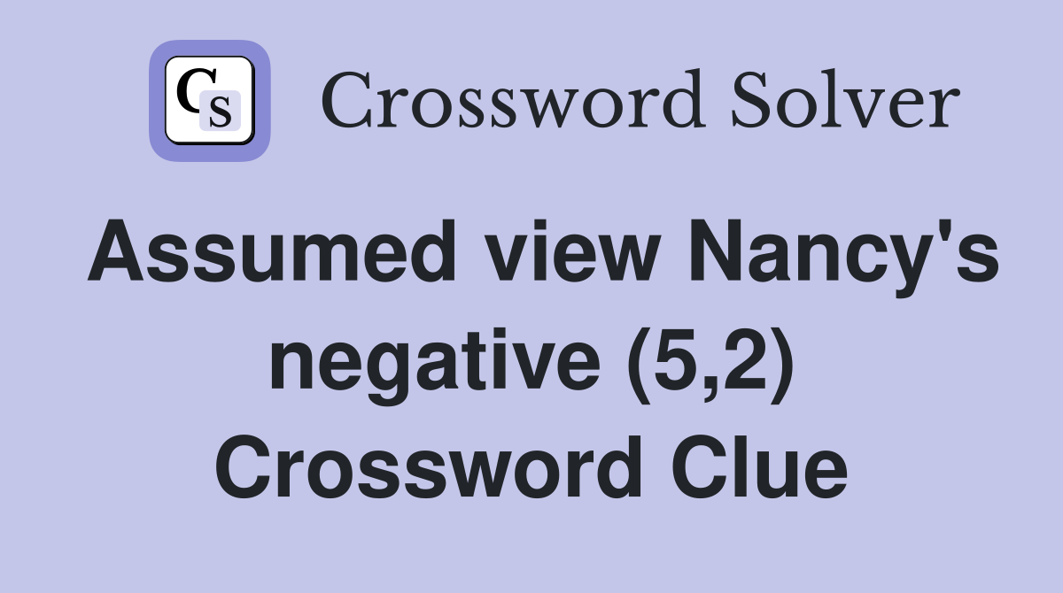 Assumed view Nancy's negative (5,2) Crossword Clue