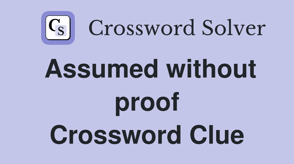 Assumed without proof Crossword Clue