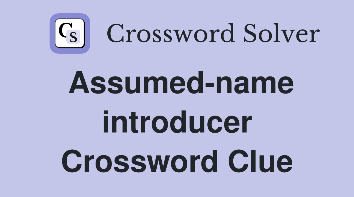 Assumed-name introducer Crossword Clue