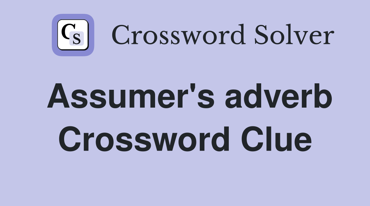 Assumer's adverb Crossword Clue