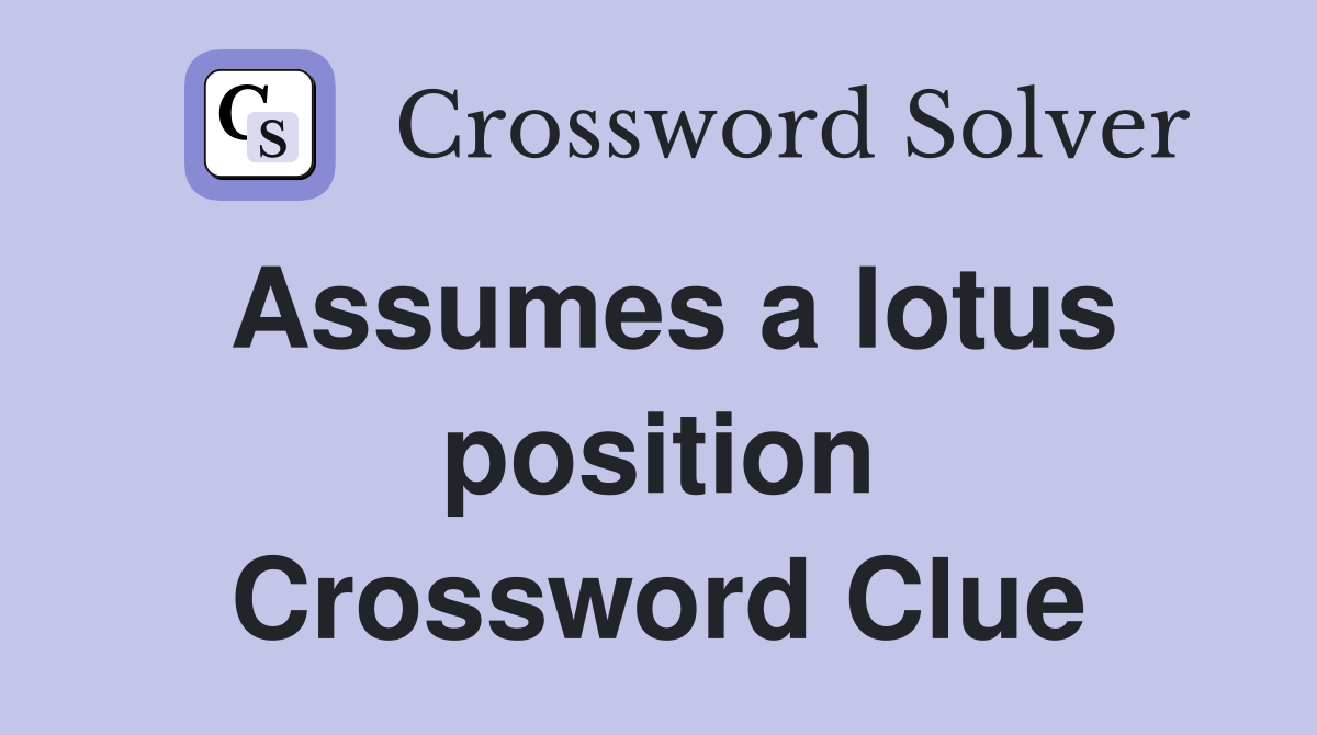 Assumes a lotus position Crossword Clue