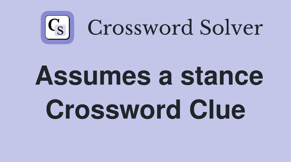 Assumes a stance Crossword Clue