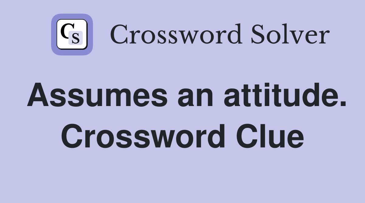 Assumes an attitude. Crossword Clue