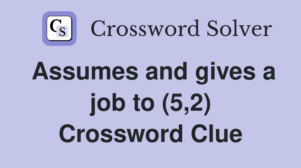Assumes and gives a job to (5,2) Crossword Clue