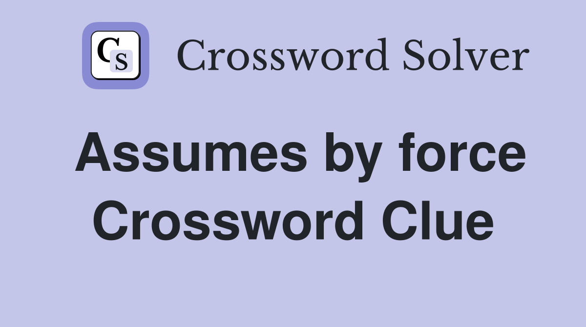 Assumes by force Crossword Clue