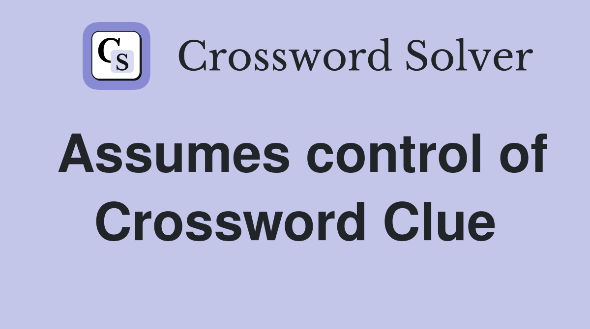 Assumes control of Crossword Clue