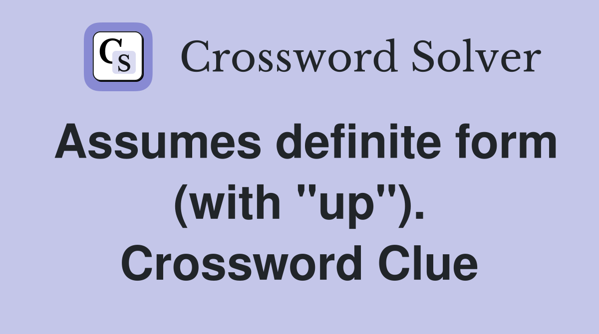 Assumes definite form (with "up"). Crossword Clue