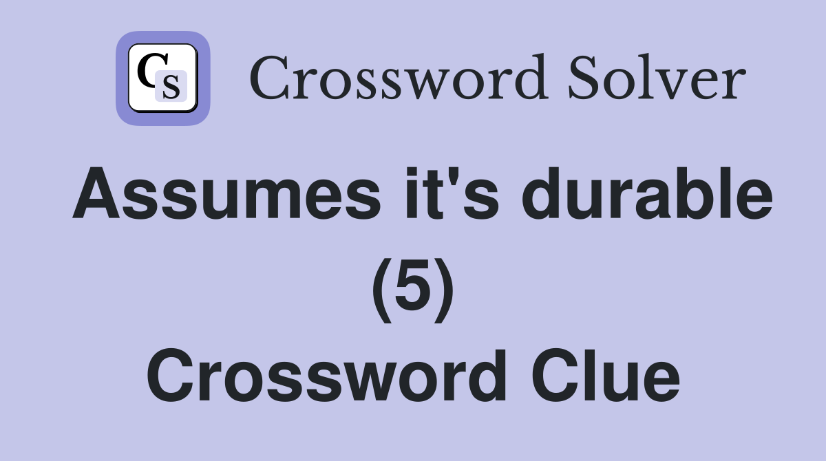 Assumes it's durable (5) Crossword Clue