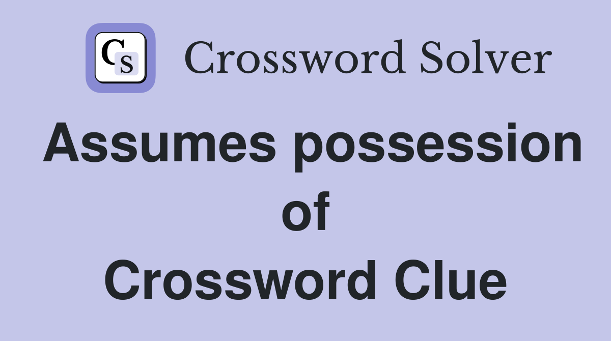 Assumes possession of Crossword Clue