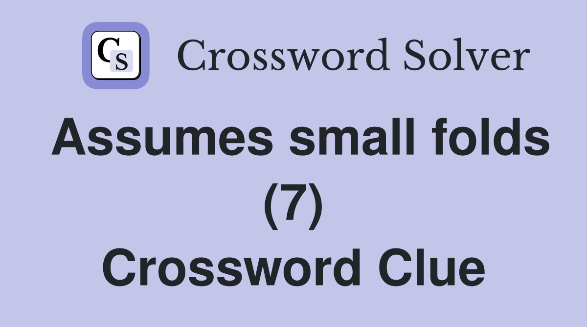 Assumes small folds (7) Crossword Clue