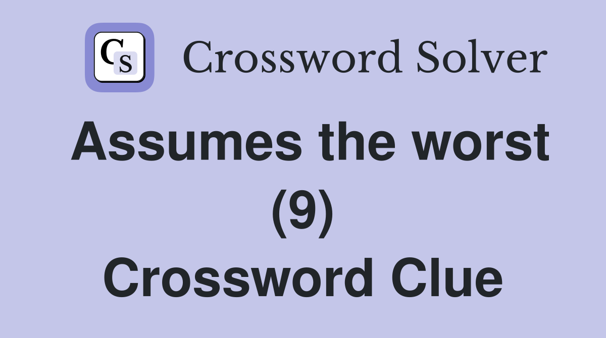 Assumes the worst (9) Crossword Clue