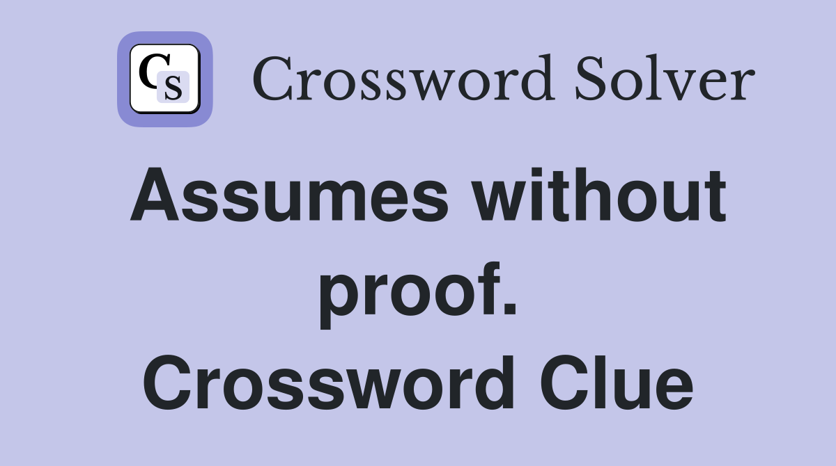 Assumes without proof. Crossword Clue