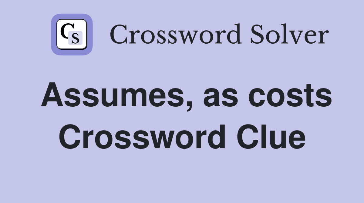 Assumes, as costs Crossword Clue