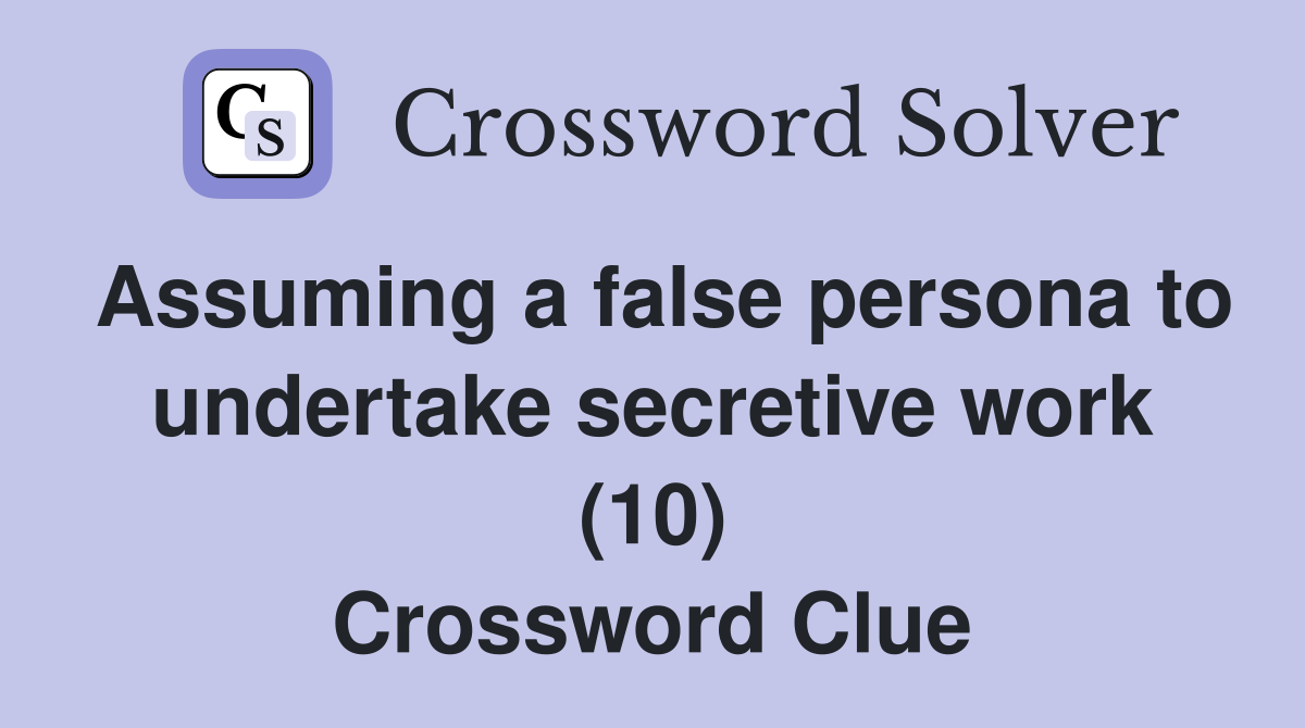 Assuming a false persona to undertake secretive work (10) Crossword Clue
