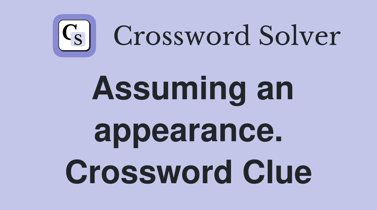 Assuming an appearance. Crossword Clue