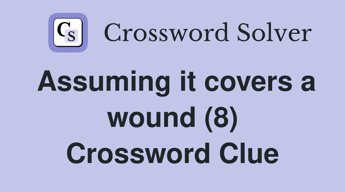 Assuming it covers a wound (8) Crossword Clue