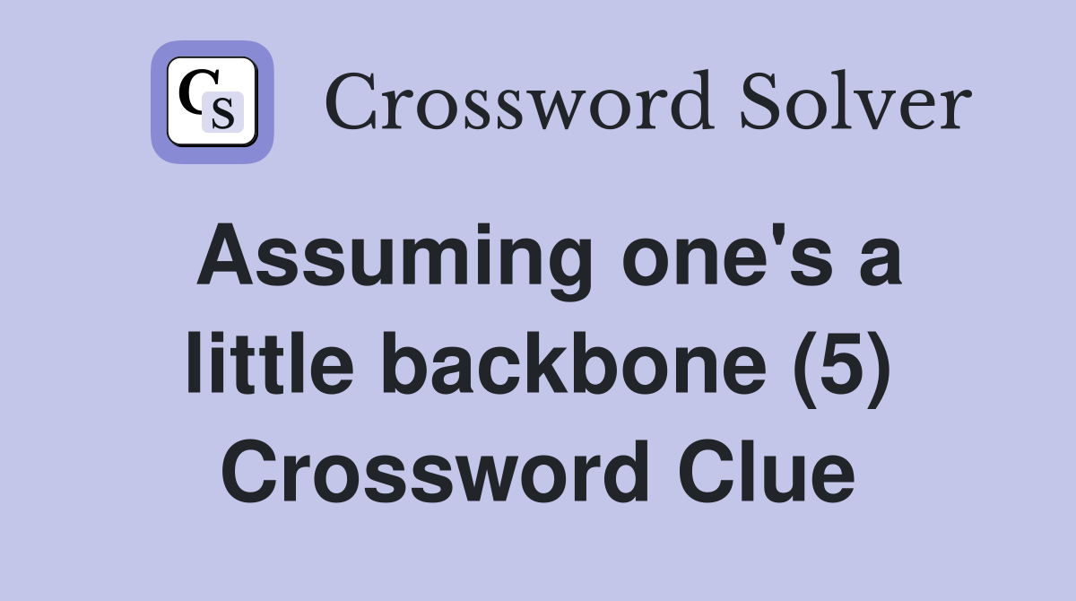 Assuming one's a little backbone (5) Crossword Clue