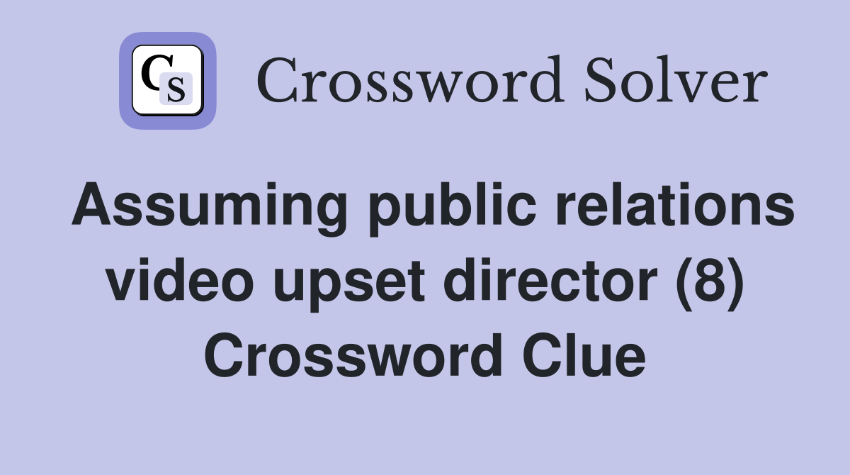 Assuming public relations video upset director (8) Crossword Clue