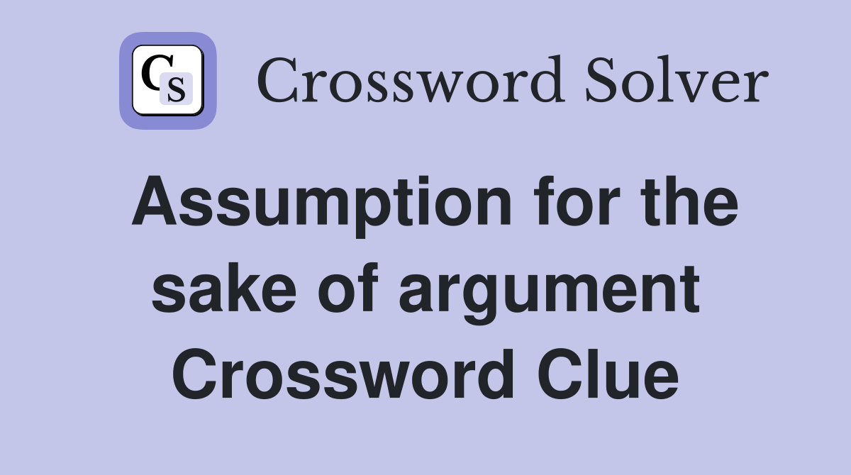 Assumption for the sake of argument Crossword Clue