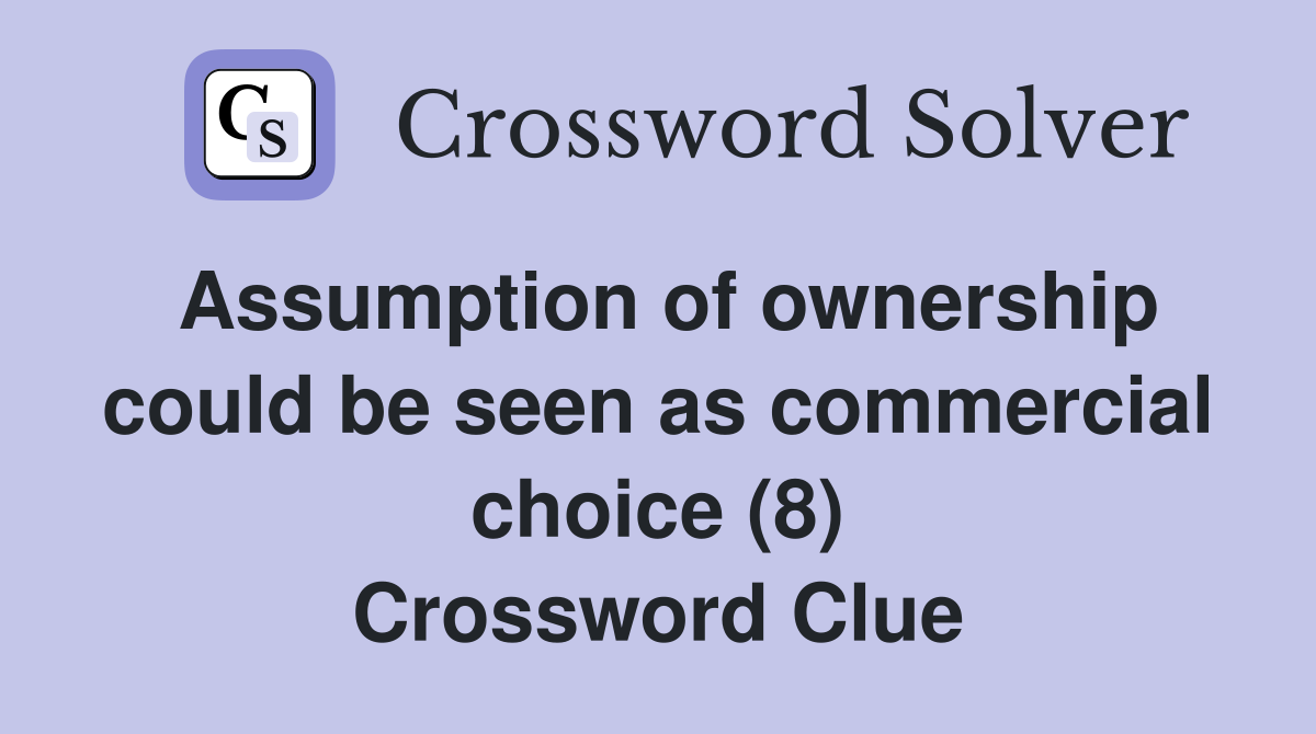 Assumption of ownership could be seen as commercial choice (8) Crossword Clue