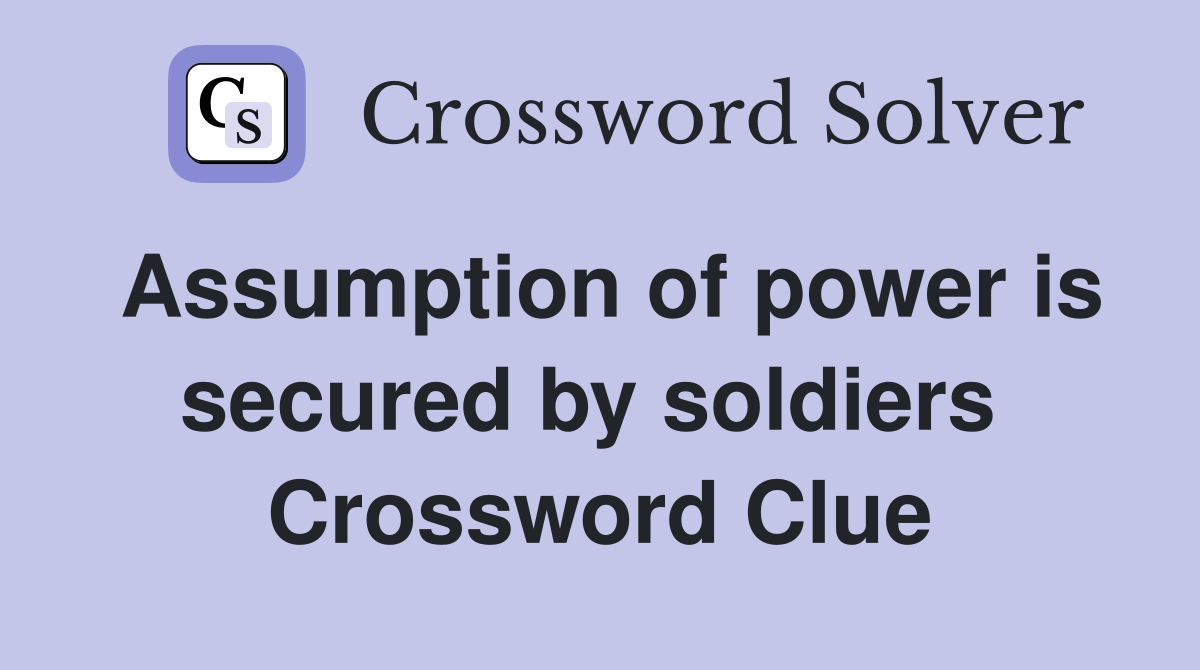 Assumption of power is secured by soldiers  Crossword Clue