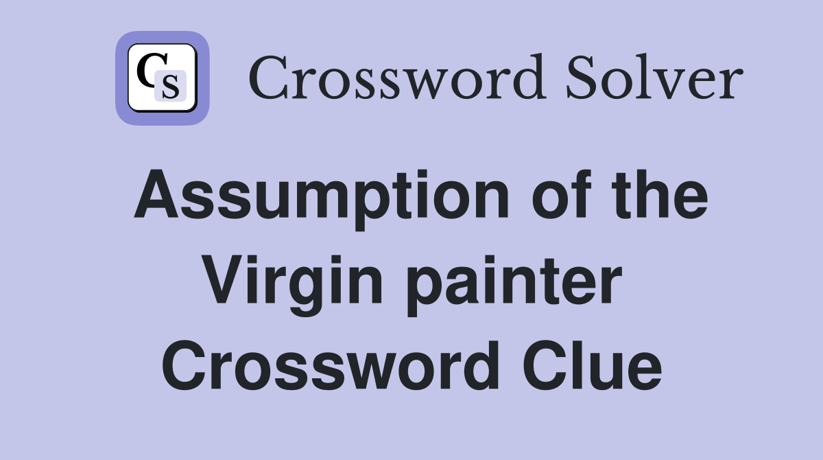 Assumption of the Virgin painter Crossword Clue