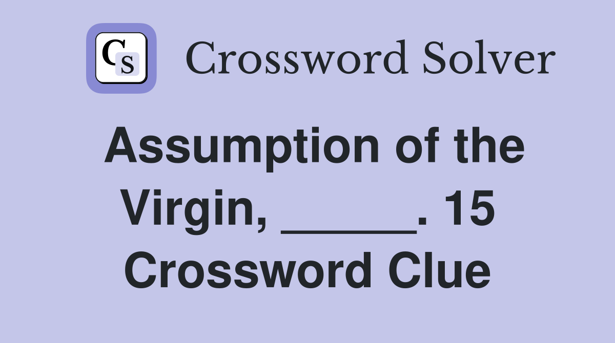 Assumption of the Virgin, _____. 15 Crossword Clue