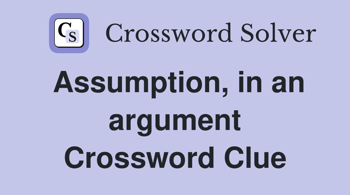Assumption, in an argument Crossword Clue