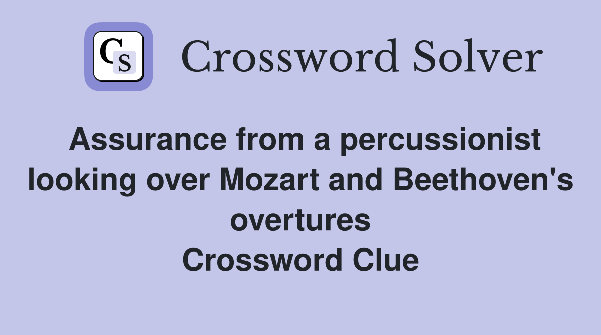 Assurance from a percussionist looking over Mozart and Beethoven's overtures Crossword Clue