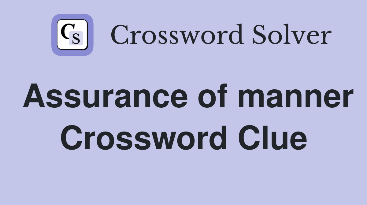 Assurance of manner Crossword Clue
